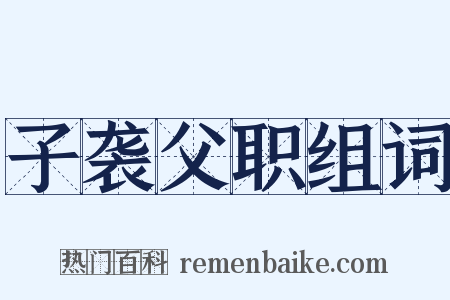 子袭父职组词是什么意思的图片